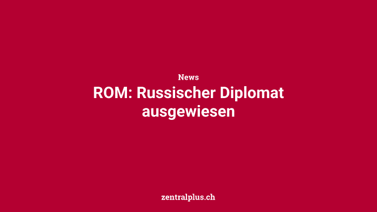 ROM: Russischer Diplomat ausgewiesen