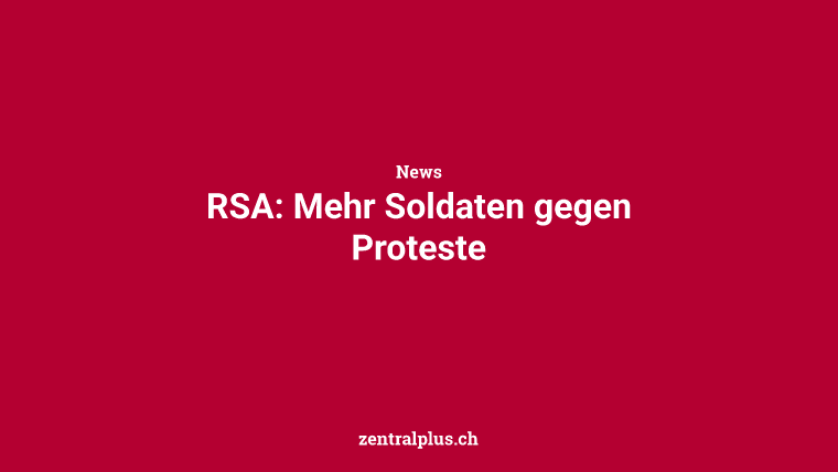 RSA: Mehr Soldaten gegen Proteste