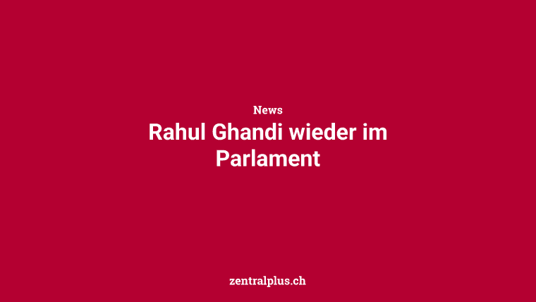 Rahul Ghandi wieder im Parlament
