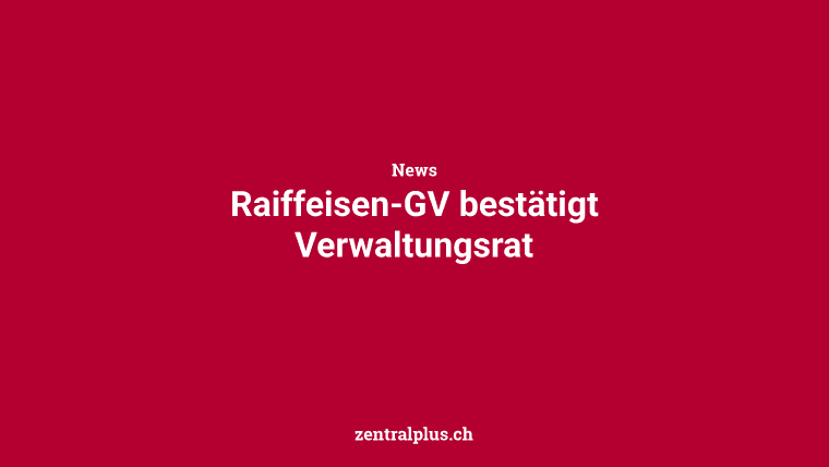 Raiffeisen-GV bestätigt Verwaltungsrat
