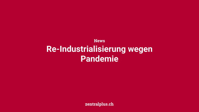 Re-Industrialisierung wegen Pandemie