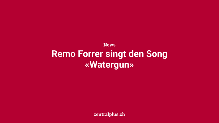 Remo Forrer singt den Song «Watergun»