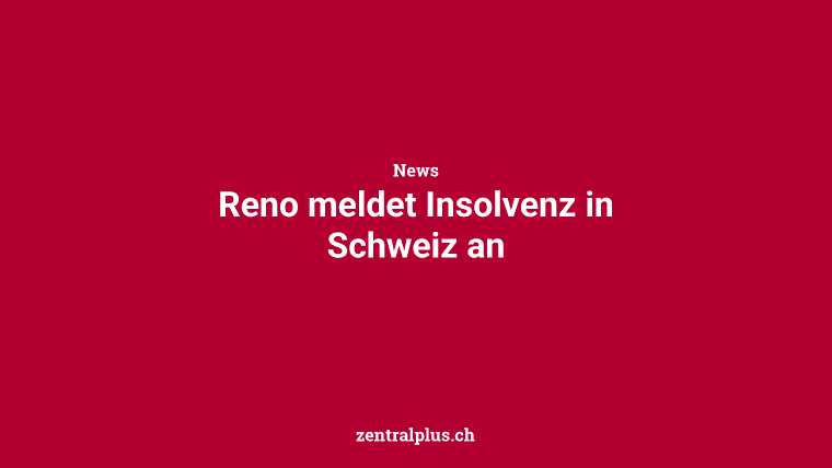 Reno meldet Insolvenz in Schweiz an