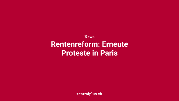 Rentenreform: Erneute Proteste in Paris
