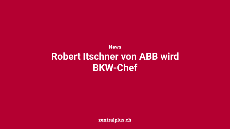 Robert Itschner von ABB wird BKW-Chef
