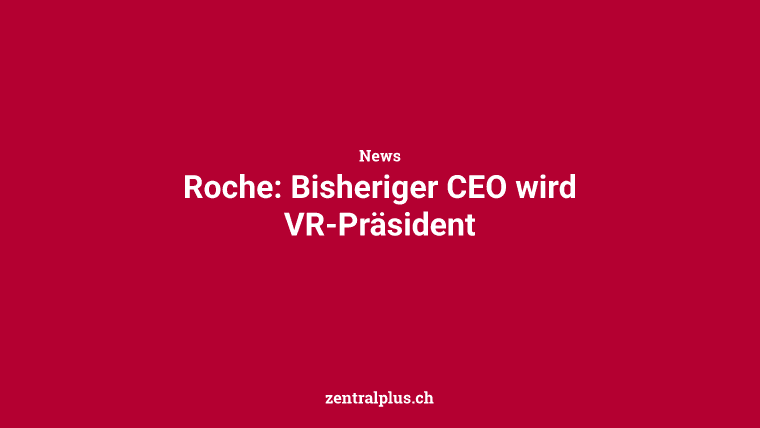 Roche: Bisheriger CEO wird VR-Präsident