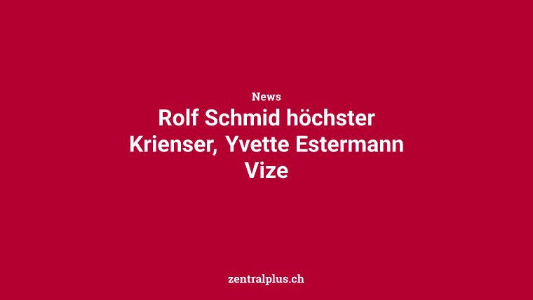 Rolf Schmid höchster Krienser, Yvette Estermann Vize