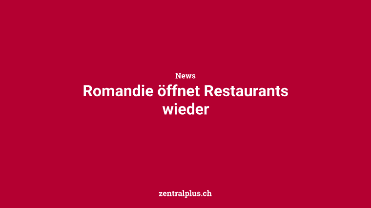 Romandie öffnet Restaurants wieder