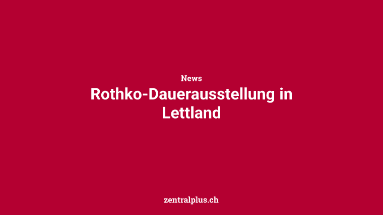 Rothko-Dauerausstellung in Lettland