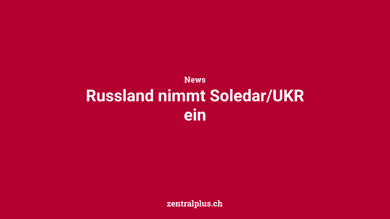 Russland nimmt Soledar/UKR ein