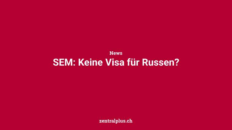 SEM: Keine Visa für Russen?