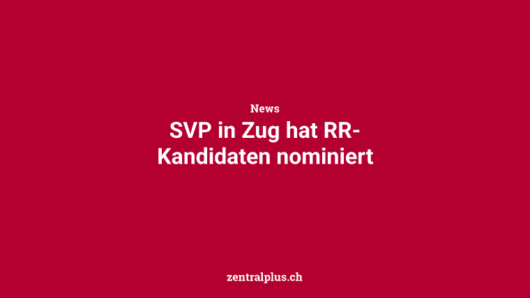 SVP in Zug hat RR-Kandidaten nominiert