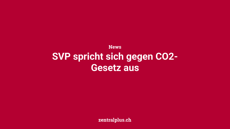SVP spricht sich gegen CO2-Gesetz aus