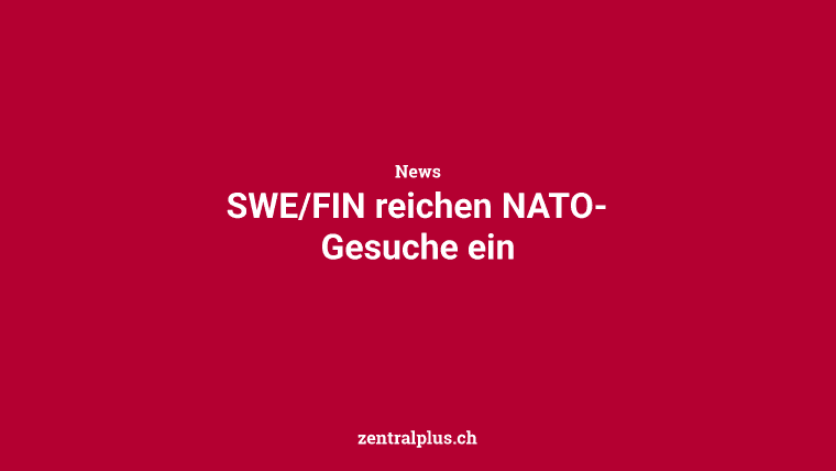 SWE/FIN reichen NATO-Gesuche ein