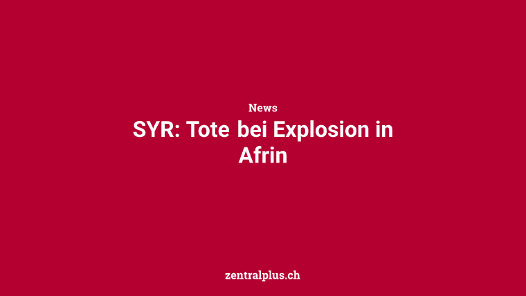 SYR: Tote bei Explosion in Afrin