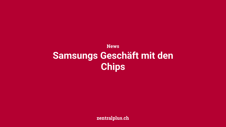 Samsungs Geschäft mit den Chips