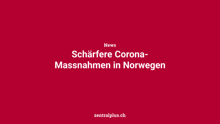 Schärfere Corona-Massnahmen in Norwegen