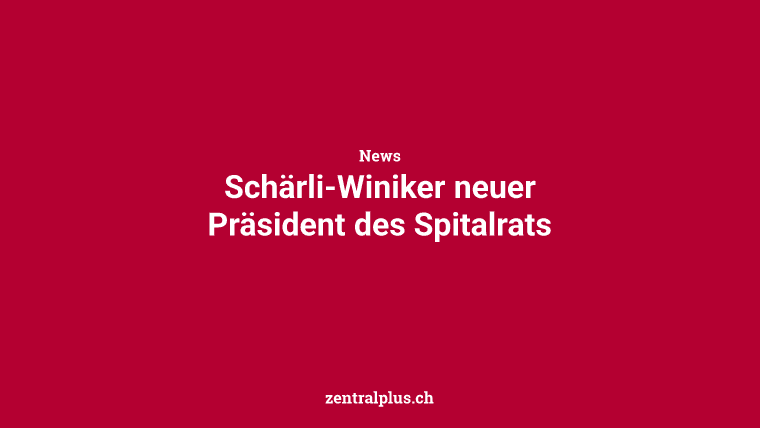 Schärli-Winiker neuer Präsident des Spitalrats