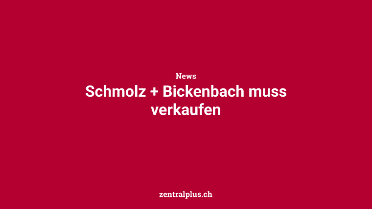 Schmolz + Bickenbach muss verkaufen