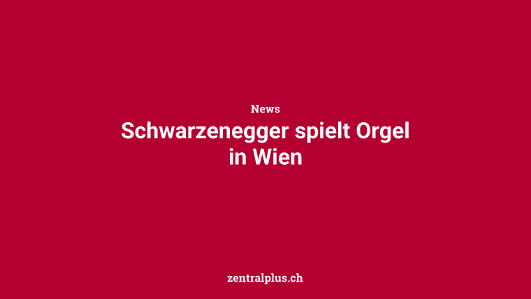 Schwarzenegger spielt Orgel in Wien