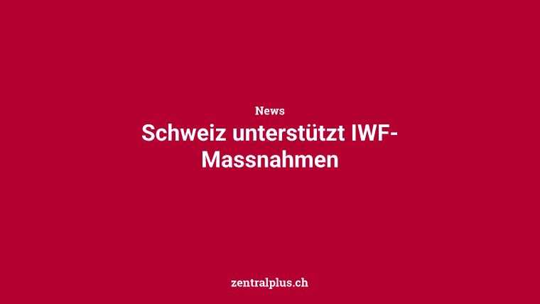 Schweiz unterstützt IWF-Massnahmen