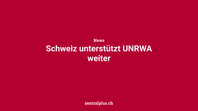 Schweiz unterstützt UNRWA weiter