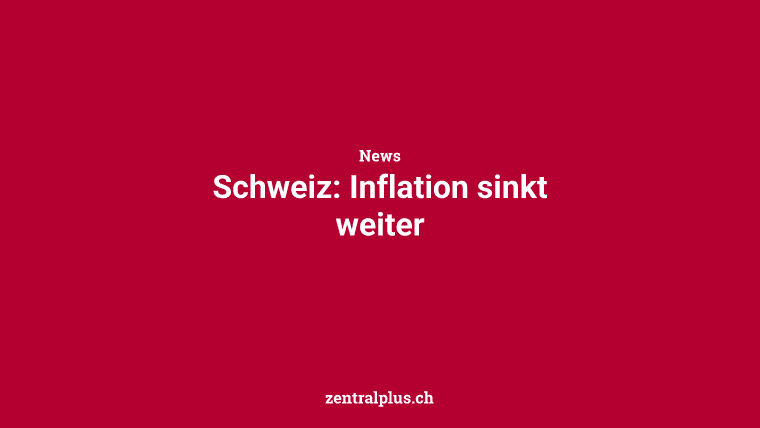 Schweiz: Inflation sinkt weiter