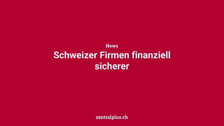 Schweizer Firmen finanziell sicherer