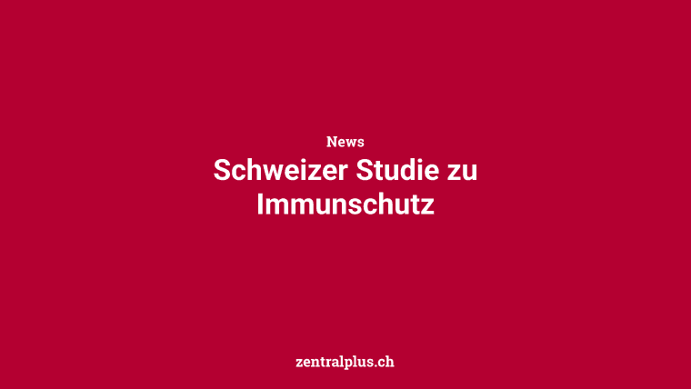 Schweizer Studie zu Immunschutz