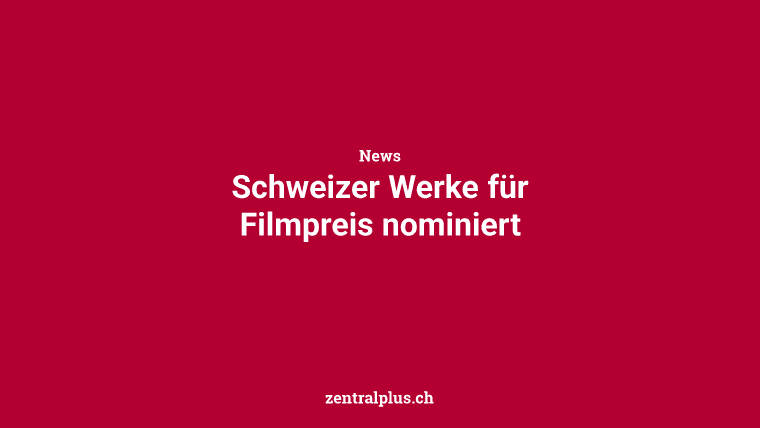 Schweizer Werke für Filmpreis nominiert