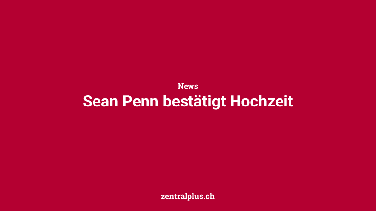 Sean Penn bestätigt Hochzeit