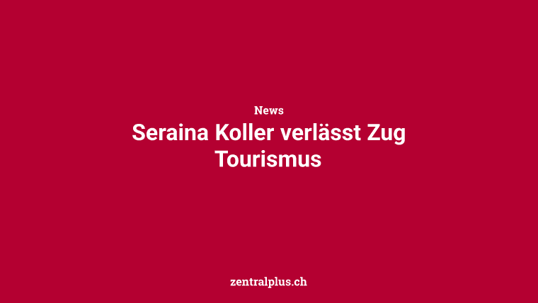 Seraina Koller verlässt Zug Tourismus