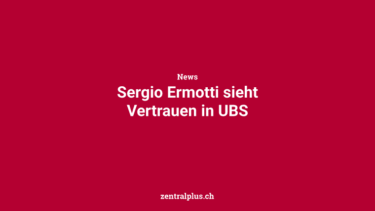 Sergio Ermotti sieht Vertrauen in UBS