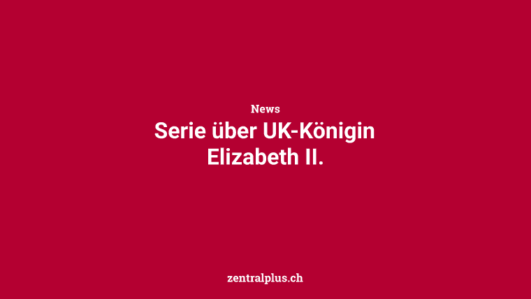 Serie über UK-Königin Elizabeth II.