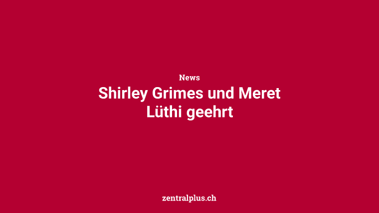 Shirley Grimes und Meret Lüthi geehrt