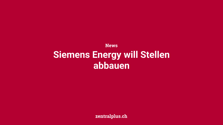 Siemens Energy will Stellen abbauen