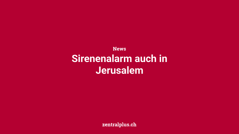 Sirenenalarm auch in Jerusalem