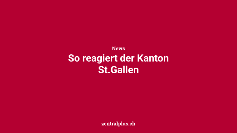 So reagiert der Kanton St.Gallen