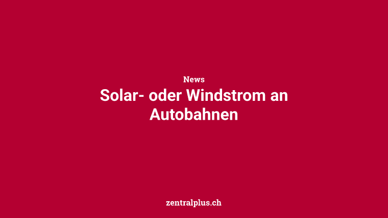 Solar- oder Windstrom an Autobahnen