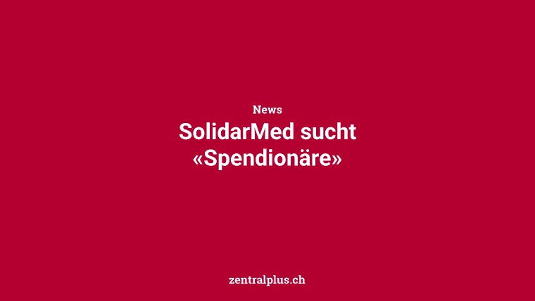 SolidarMed sucht «Spendionäre»