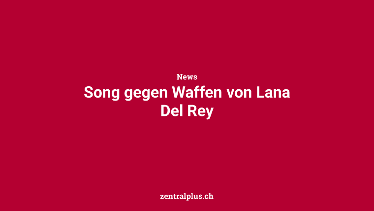 Song gegen Waffen von Lana Del Rey