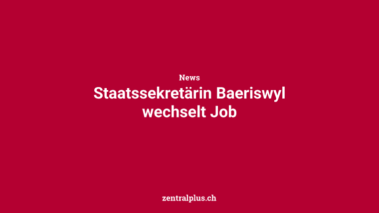 Staatssekretärin Baeriswyl wechselt Job