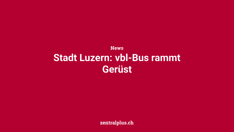 Stadt Luzern: vbl-Bus rammt Gerüst