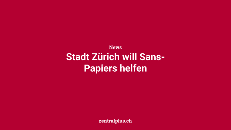 Stadt Zürich will Sans-Papiers helfen