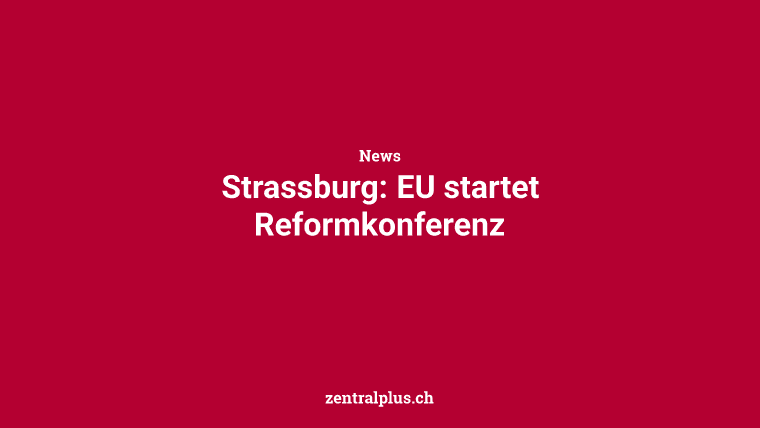 Strassburg: EU startet Reformkonferenz