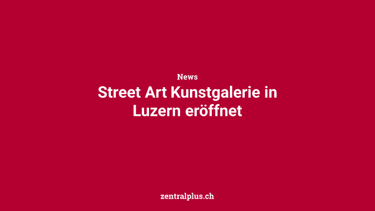 Street Art Kunstgalerie in Luzern eröffnet
