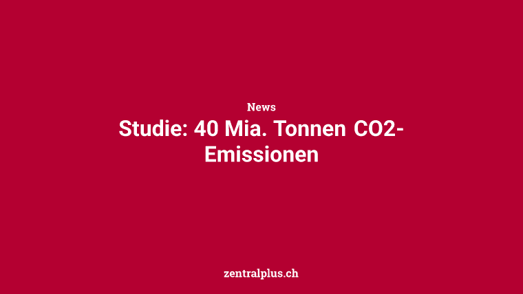 Studie: 40 Mia. Tonnen CO2-Emissionen