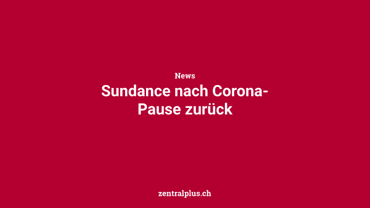 Sundance nach Corona-Pause zurück