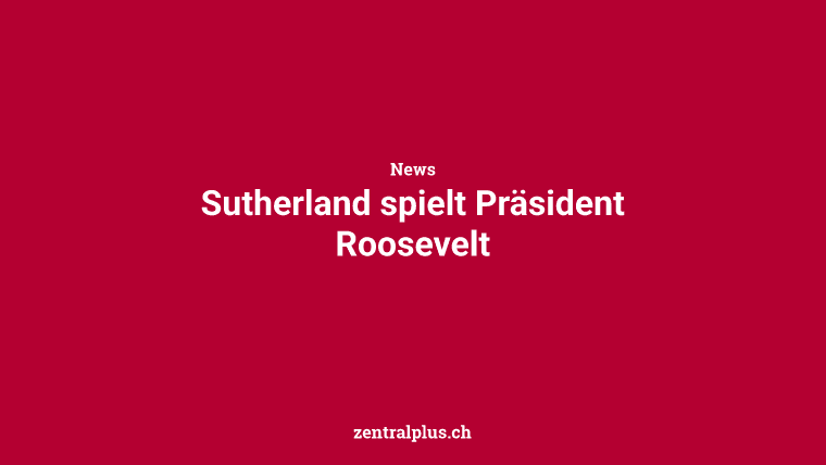 Sutherland spielt Präsident Roosevelt