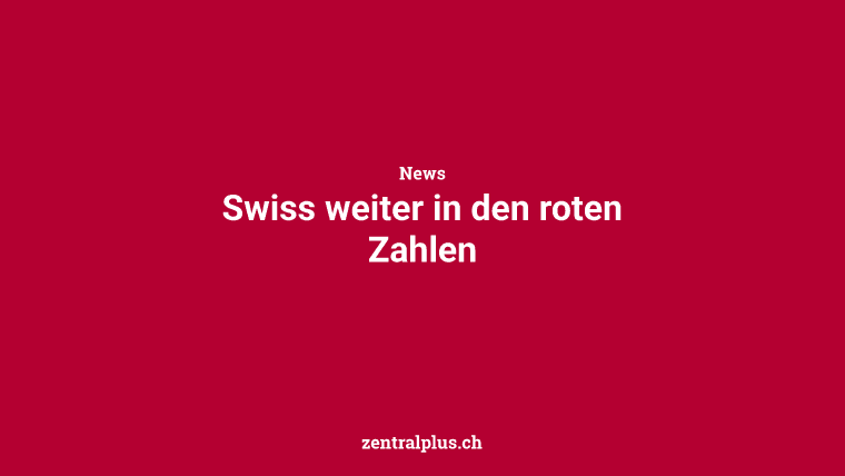 Swiss weiter in den roten Zahlen